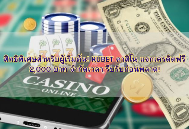 สิทธิพิเศษสำหรับผู้เริ่มต้น! KUBET คาสิโน แจกเครดิตฟรี 2,000 บาท จำกัดเวลา รีบรับก่อนพลาด!